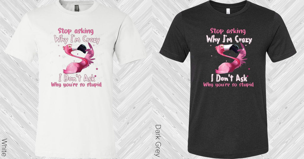 Stop Asking Why I'm Crazy Graphic Tee product image 2